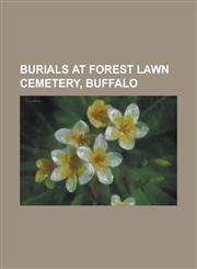 Burials at Forest Lawn Cemetery, Buffalo Abigail Fillmore, Albert J. Myer, Alexander Brush, Alfred P. Southwick, Alfred P. Stone, Anna Katharine Gree,1156136806,9781156136805