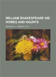 William Shakespeare His Homes and Haunts,1153820390,9781153820394