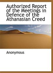 Authorized Report of the Meetings in Defence of the Athanasian Creed,1115804464,9781115804462