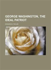 George Washington, the ideal patriot,1154715817,9781154715811