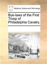 Bye-laws of the First Troop of Philadelphia Cavalry.,1170876048,9781170876046