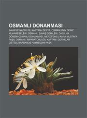Osmanlı Donanması Bahriye Nazırlığı, Kaptan-ı Derya, Osmanlı'nın deniz muharebeleri, Osmanlı savaş gemileri, Dağılma dönemi Osmanlı donanması,123293223X,9781232932239