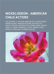 Nickelodeon - American child actors Live actors, A.J. McLean, Abby Wilde, Alyson Stoner, Amanda Bynes, AnnaSophia Robb, Aria Wallace, Ashley Argota, Austin Butler, Cariba Heine, Carlos Pena, Jr., Danny Tamberelli, Daryl Sabara,1234807882,9781234807887