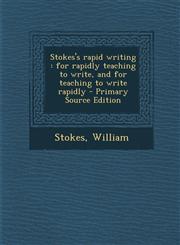 Stokes's rapid writing for rapidly teaching to write, and for teaching to write rapidly - Primary Source Edition,1293054445,9781293054444