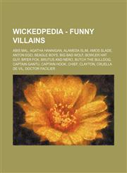 Wickedpedia - Funny villains Abis Mal, Agatha Hannigan, Alameda Slim, Amos Slade, Anton Ego, Beagle Boys, Big Bad Wolf, Bowler Hat Guy, Br'er Fox, Brutus and Nero, Butch the Bulldog, Captain Gantu, Captain Hook, Chief, Clayton, Cruella De Vil, Doctor Fac,1234728176,9781234728175