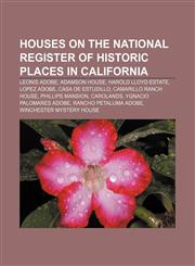 Houses on the National Register of Historic Places in California Leonis Adobe, Adamson House, Harold Lloyd Estate, Lopez Adobe,1233273396,9781233273393