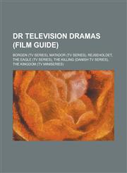Dr Television Dramas (Film Guide) Borgen (TV Series), Matador (TV Series), Rejseholdet, the Eagle (TV Series), the Killing (Danish TV Series), the KI,1157115772,9781157115779