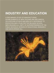 Industry and education; a preliminary study of manufacturing establishments of New Orleans and mechanical occupations of boys and men with reference to education and a plan for the Delgado school,1150450290,9781150450297