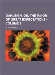 Oakleigh, Or, the Minor of Great Expectations (Volume 2),1150957379,9781150957376