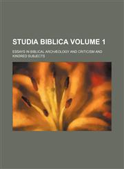 Studia Biblica Volume 1; Essays in Biblical Archaeology and Criticism and Kindred Subjects,1236391179,9781236391179