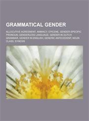 Grammatical Gender Allocutive Agreement, Animacy, Epicene, Gender-Specific Pronoun, Genderless Language, Gender in Dutch Grammar, Gender,1230624813,9781230624815