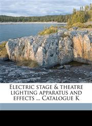 Electric stage & theatre lighting apparatus and effects ... Catalogue K,1172415714,9781172415717
