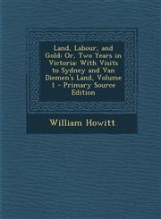 Land, Labour, and Gold Or, Two Years in Victoria: With Visits to Sydney and Van Diemen's Land, Volume 1 - Primary Source Edition,1293258822,9781293258828