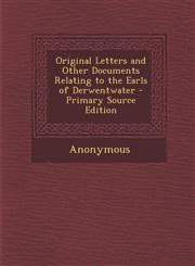 Original Letters and Other Documents Relating to the Earls of Derwentwater - Primary Source Edition,1293718017,9781293718018