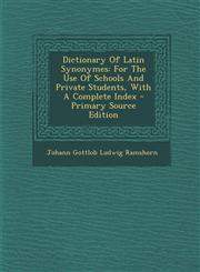 Dictionary Of Latin Synonymes For The Use Of Schools And Private Students, With A Complete Index - Primary Source Edition,1294058967,9781294058960
