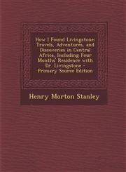 How I Found Livingstone Travels, Adventures, and Discoveries in Central Africa, Including Four Months' Residence with Dr. Livingstone - Primar,1294427598,9781294427599