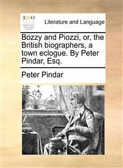 Bozzy and Piozzi, or, the British biographers, a town eclogue. By Peter Pindar, Esq.,1170591493,9781170591499