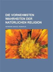 Die Vornehmsten Wahrheiten Der Naturlichen Religion,1236443632,9781236443632