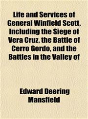 Life and Services of General Winfield Scott, Including the Siege of Vera Cruz, the Battle of Cerro Gordo, and the Battles in the Valley of,1152386824,9781152386822