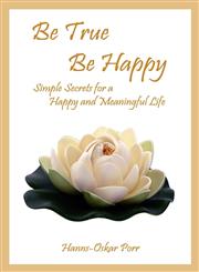 Be True, Be Happy Simple Secrets for a Happy and Meaningful Life,098410643X,9780984106431