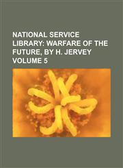 National Service Library Volume 5;  Warfare of the future, by H. Jervey,1154421430,9781154421439