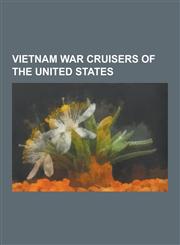 Vietnam War Cruisers of the United States USS Chicago, USS Truxtun, USS Reeves, USS Long Beach, USS Saint Paul, USS Oklahoma City, USS Topeka, USS Ne,1230531807,9781230531809