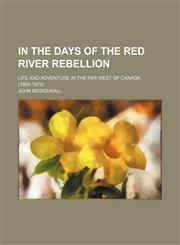 In the Days of the Red River Rebellion; Life and Adventure in the Far West of Canada (1868-1872),1150263849,9781150263842