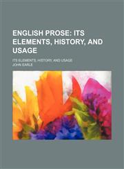 English Prose; Its Elements, History, and Usage. Its Elements, History, and Usage,1458826937,9781458826930
