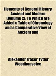 Elements of General History, Ancient and Modern (Volume 2); To Which Are Added a Table of Chronology and a Comparative View of Ancient and,1152518240,9781152518247