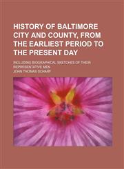 History of Baltimore City and County, from the earliest period to the present day; including biographical sketches of their representative men,1236417720,9781236417725