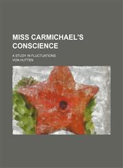 Miss Carmichael's Conscience; A Study in Fluctuations,1151643580,9781151643582