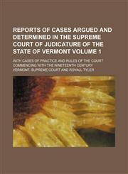 Reports of cases argued and determined in the Supreme Court of Judicature of the State of Vermont Volume 1; with cases of practice and rules of the court commencing with the Nineteenth century,1231871733,9781231871737