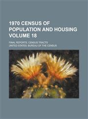 1970 census of population and housing; Final reports. census tracts Volume 18,1236927362,9781236927361