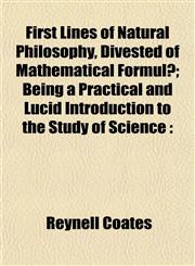 First Lines of Natural Philosophy, Divested of Mathematical Formulæ; Being a Practical and Lucid Introduction to the Study of Science,1152464302,9781152464308