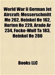 World War Ii German Jet Aircraft Messerschmitt Me 262, Heinkel He 162, Horten Ho 229, Arado Ar 234, Focke-Wulf Ta 183, Heinkel He 280,1155410114,9781155410111