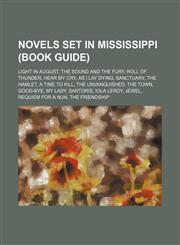 Novels set in Mississippi (Book Guide) Light in August, The Sound and the Fury, Roll of Thunder, Hear My Cry, As I Lay Dying, Sanctuary,1234591014,9781234591014