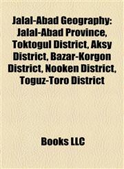 Jalal-Abad Geography Introduction Jalal-Abad Province, Toktogul District, Aksy District, Bazar-Korgon District, Nooken District,1155917472,9781155917474