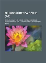 Giurisprudenza Civile; Ossia Raccolta Con Ordine Cronologico Delle Decisioni Emesse Dalla Corte Suprema Di Giustizia in Napoli (7-8 ),1234525704,9781234525705