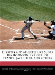 Diabetes and Athletes Like Sugar Ray Robinson, Ty Cobb, Joe Frazier, Jay Cutler, and Others,1270808362,9781270808367