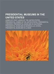 Presidential museums in the United States Homes of First Ladies of the United States, Presidential homes in the United States,1157199097,9781157199090