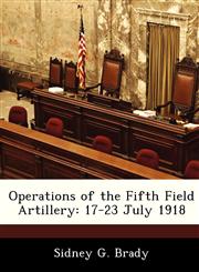 Operations of the Fifth Field Artillery 17-23 July 1918,1288292392,9781288292394