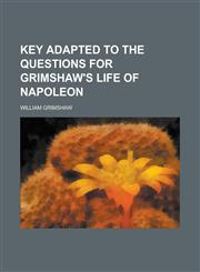 Key Adapted to the Questions for Grimshaw's Life of Napoleon,1151420387,9781151420381