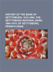 History of the Bank of Gettysburg, 1814-1864, the Gettysburg National Bank, 1864-1914, of Gettysburg, Pennsylvania,1151491586,9781151491589