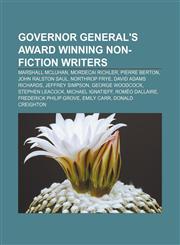 Governor General's Award winning non-fiction writers Marshall McLuhan, Mordecai Richler, Pierre Berton, John Ralston Saul, Northrop Frye,1155201043,9781155201047