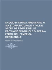 Saggio Di Storia Americana, O Sia Storia Naturale, Civile E Sacra de Regni E Delle Provincie Spagnuole Di Terra-Ferma Nell'america Meridionale,1234420368,9781234420369