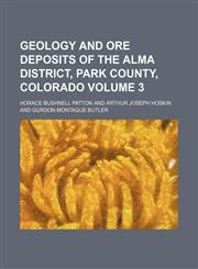 Geology and ore deposits of the Alma district, Park county, Colorado Volume 3,1236488792,9781236488794