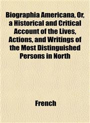Biographia Americana, Or, a Historical and Critical Account of the Lives, Actions, and Writings of the Most Distinguished Persons in North,1151918695,9781151918697