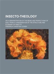 Insecto-Theology; Or a Demonstration of the Being and Perfections of God, From a Consideration of the Structure and Economy of Insects,1150670584,9781150670589