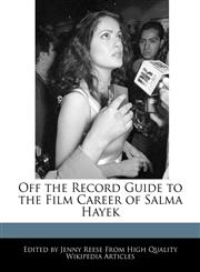 Off the Record Guide to the Film Career of Salma Hayek,1241011893,9781241011895