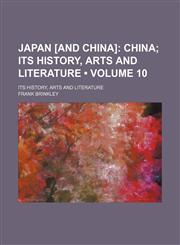 Japan [And China] (Volume 10); China Its History, Arts and Literature. Its History, Arts and Literature,115394670X,9781153946704